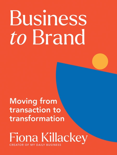 Fiona Killackey - Business to Brand : Moving From Transaction To Trans