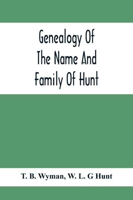 B. Wyman - Genealogy Of The Name And Family Of Hunt : Early Establishe