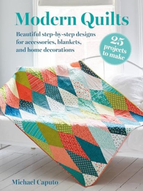 Michael Caputo - Modern Quilts: 25 projects to make : Beautiful Step-b