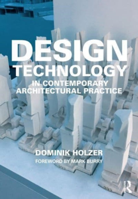 Dominik Holzer - Design Technology in Contemporary Architectural Pract