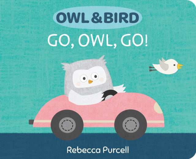 Rebecca Purcell - Owl & Bird: Go, Owl, Go! - Board book
