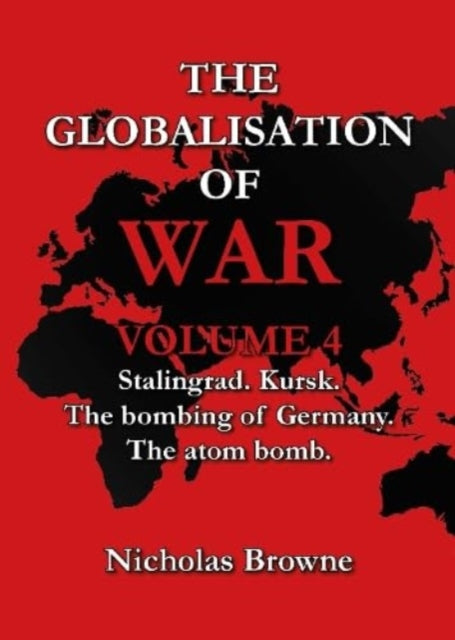 Nicholas Browne - Globalisation of War : Stalingrad, Kursk, The Bombin