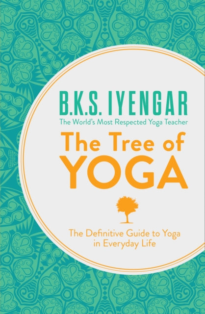 B.K.S. Iyengar - Tree of Yoga : The Definitive Guide to Yoga in Everyd