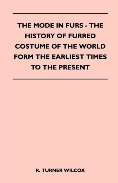 Wilcox - Mode in Furs - The History of Furred Costume of the World For