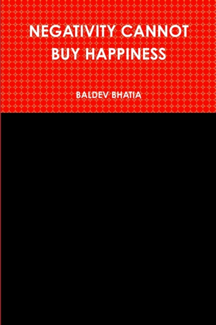 BHATIA - NEGATIVITY CANNOT BUY HAPPINESS - New paperback or softback