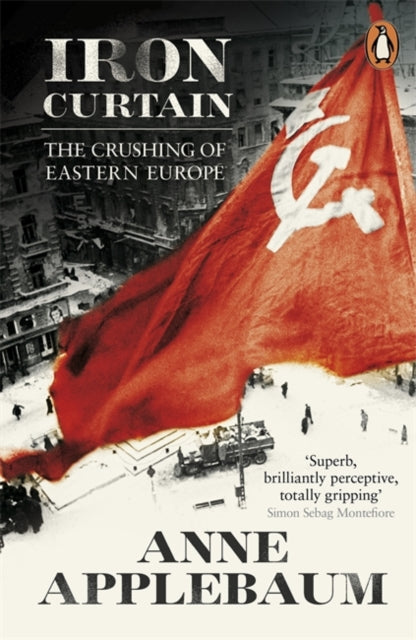 Anne Applebaum - Iron Curtain : The Crushing of Eastern Europe 1944-56