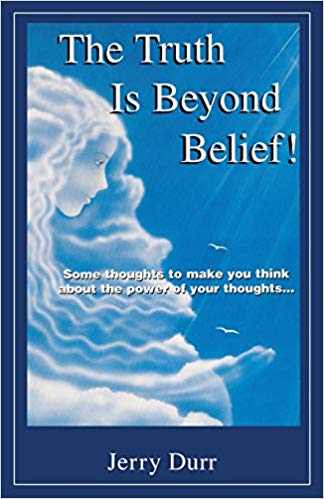 Jerry Durr - Truth Is Beyond Belief! : Some Thoughts to Make You Think