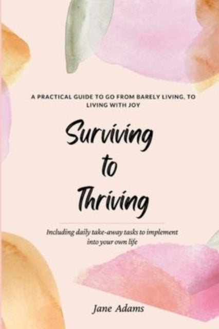 Adams - Surviving to Thriving  A Practical Guide To Help You Go From B