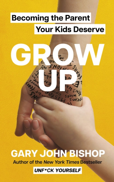 Gary John Bishop - GROW UP : Becoming the Parent Your Kids Deserve - P