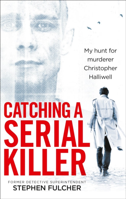 Stephen Fulcher - Catching a Serial Killer : My hunt for murderer Chri