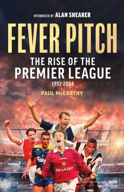 Alan Shearer - Fever Pitch : The Rise of the Premier League 1992-2004