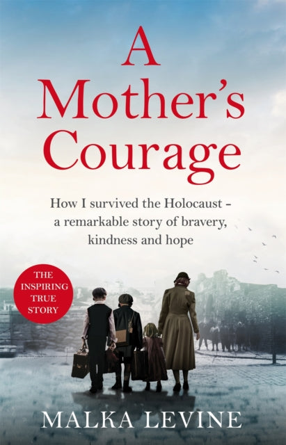 Malka Levine - A Mother's Courage : How I survived the Holocaust -