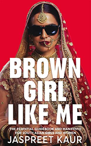 Jaspreet Kaur - Brown Girl Like Me : The Essential Guidebook and Manif