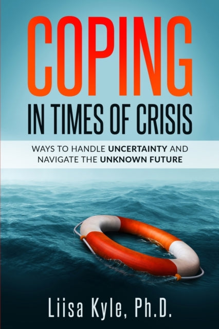 Kyl - Coping in Times of Crisis  Ways to Handle Uncertainty and Naviga
