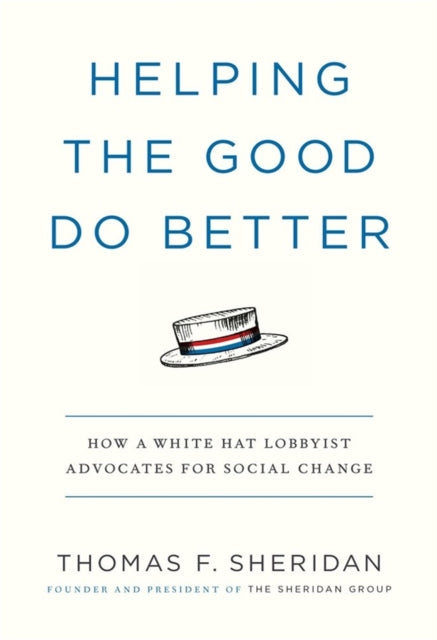 Thomas F Sheridan - Helping the Good Do Better : How a White Hat Lobby