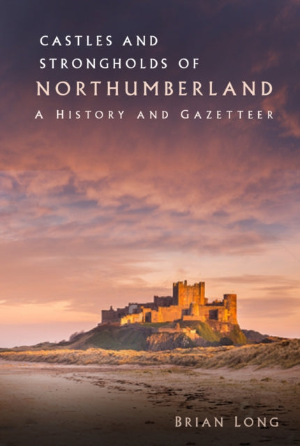 Brian Long - Castles and Strongholds of Northumberland : A History and