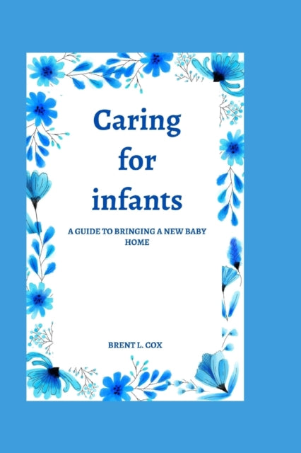 L. Cox - Caring for infants  A guide to bringing a new baby home - New