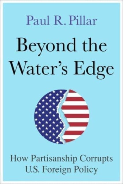 Paul Pillar - Beyond the Water’s Edge : How Partisanship Corrupts U.