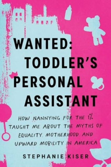 Stephanie Kiser - Wanted: Toddler&#39;s Personal Assistant : How Nanny