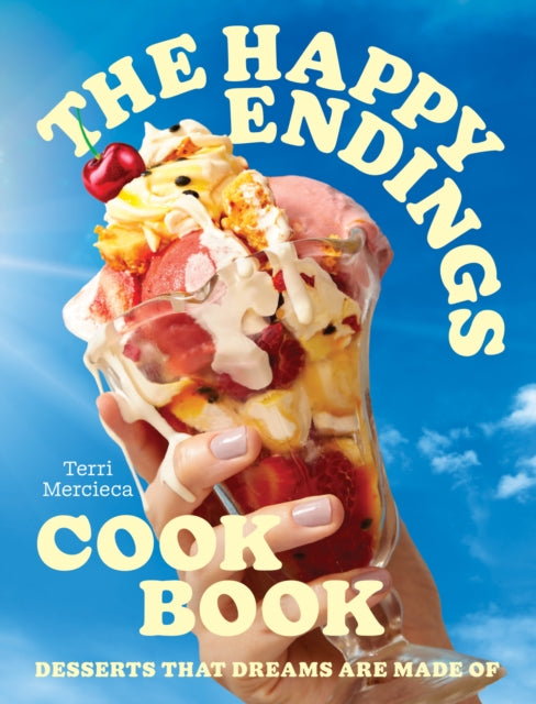 Terri Mercieca - Happy Endings Cookbook : Desserts That Dreams are Mad