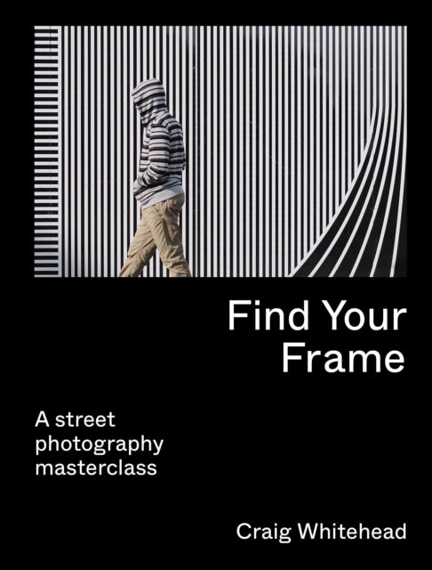 Kai Wong - Find Your Frame : A Street Photography Masterclass - Paperb