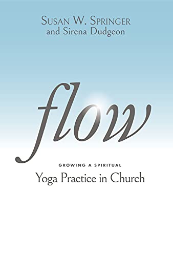 Sirena Dudgeon - Flow : Growing a Spiritual Yoga Practice in Church -