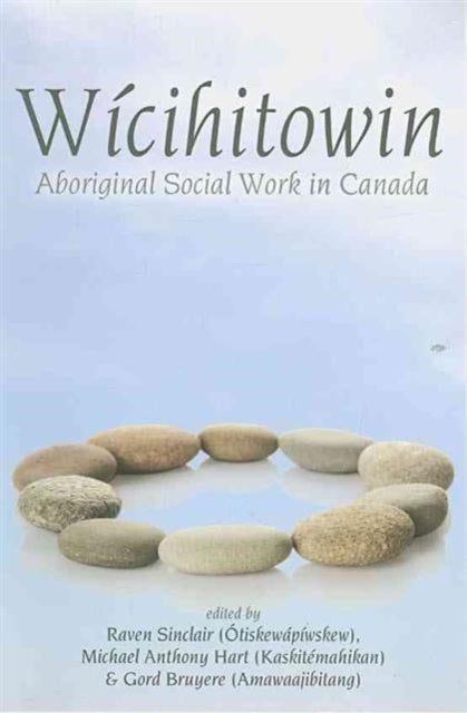 Raven Sinclair - Wicihitowin : Aboriginal Social Work in Canada - New