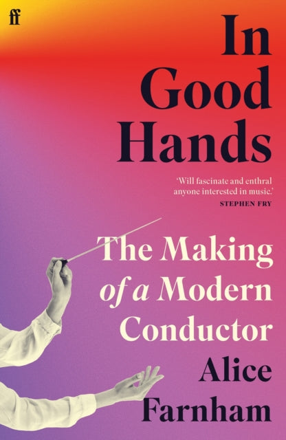Alice Farnham - In Good Hands : The Making of a Modern Conductor - Pap