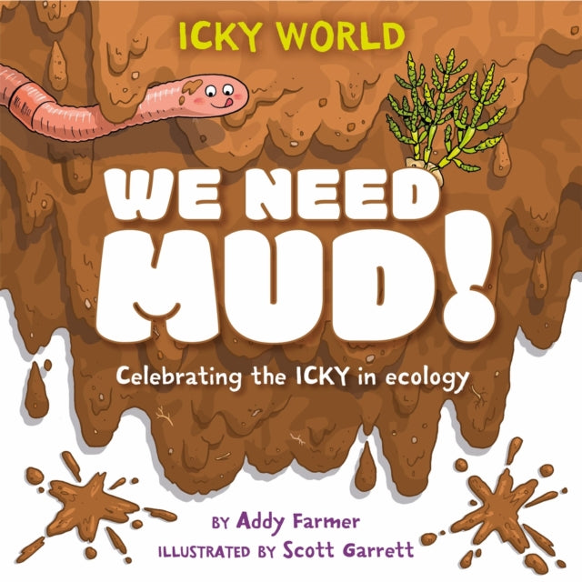 Addy Farmer - Icky World: We Need MUD! : Celebrating the icky but impo