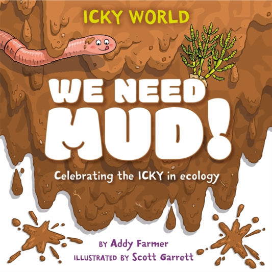 Addy Farmer - Icky World: We Need MUD! : Celebrating the icky but impo