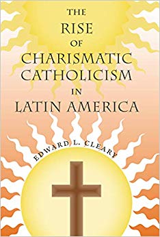 Edward L. Cleary - Rise of Charismatic Catholicism in Latin America -