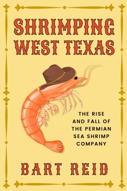 Bart Reid - Shrimping West Texas : The Rise and Fall of the Permian Se