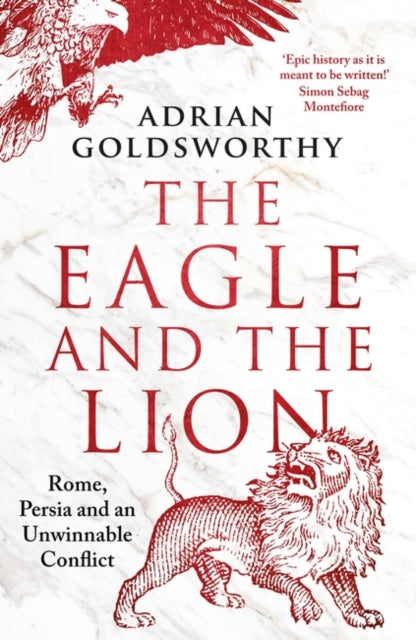 Adrian Goldsworthy - Eagle and the Lion : Rome, Persia and an Unwinnab