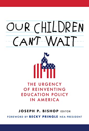 Our Children Can't Wait : The Urgency of Reinventing Education Pol
