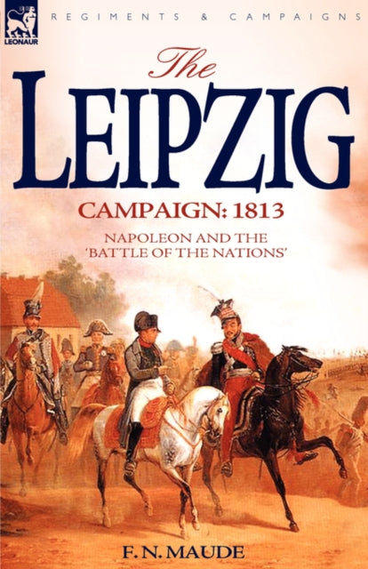 Maud - Leipzig Campaign  1813-Napoleon and the "Battle of the Nations"