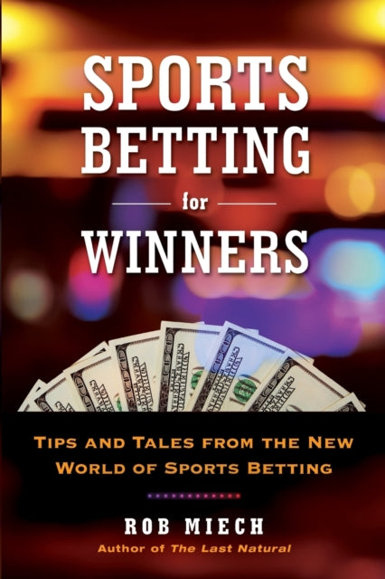 Rob Miech - Sports Betting For Winners : Tips and Tales from the New W