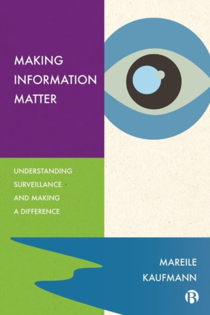 Mareile Kaufmann - Making Information Matter : Understanding Surveilla