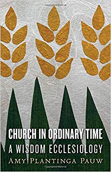 Amy Plantinga Pauw - Church in Ordinary Time   A Wisdom Ecclesiology -