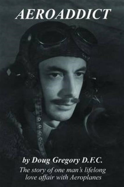 Doug D.F.C. Gregory - Aeroaddict : The Story of One Man&#39;s Lifelong