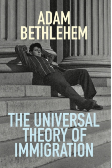 Adam Bethlehem - Universal Theory of Immigration - New Paperback
