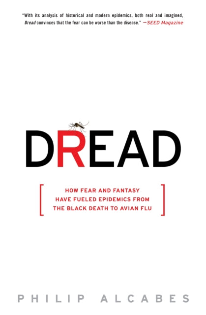 Alcabes - Dread  How Fear and Fantasy Have Fueled Epidemics from the B