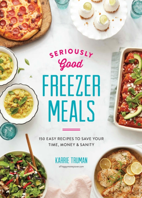 Karrie Truman - Seriously Good Freezer Meals : 175 Easy & Tasty Meals