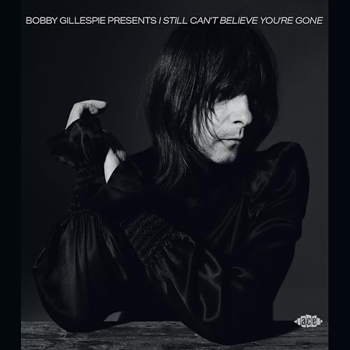 VARIOUS ARTISTS - BOBBY GILLESPIE PRESENTS I STILL CAN’T BELIEVE YOU