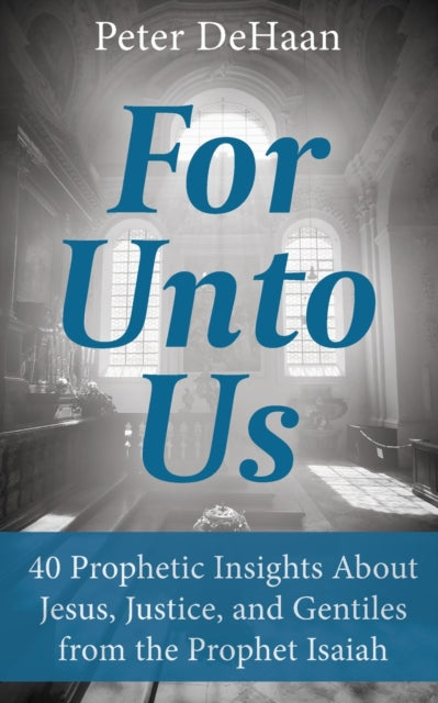 DeHaan - For Unto Us  40 Prophetic Insights About Jesus, Justice, and
