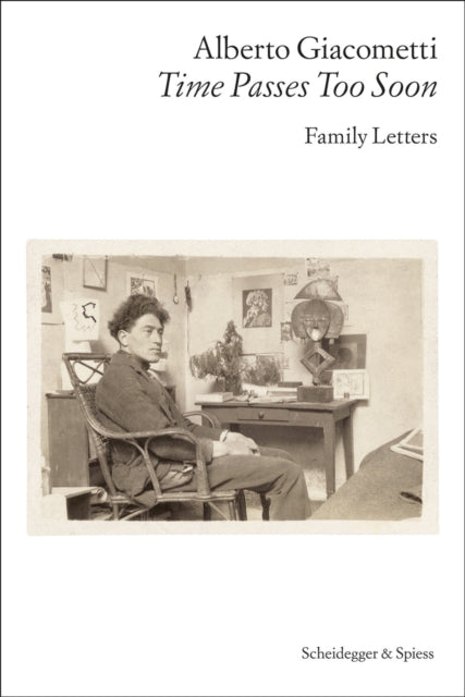 Alberto Giacometti—Time Passes Too Soon : Family Letters - Paperback