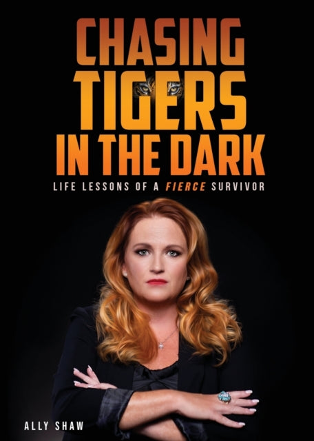 Shaw - Chasing Tigers in the Dark  Life Lessons of a Fierce Survivor -