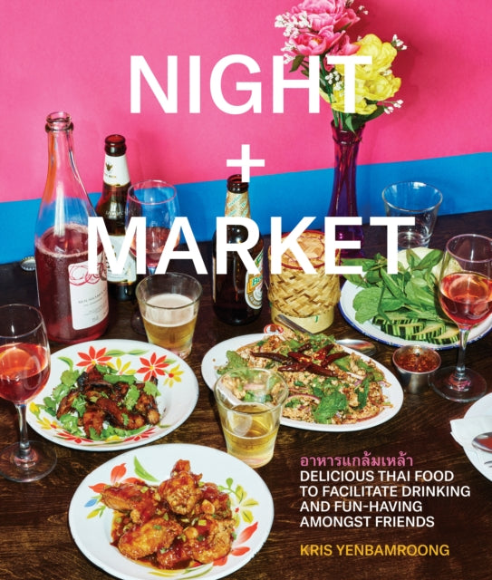 Kris Yenbamroong - Night + Market : Delicious Thai Food to Facilitate