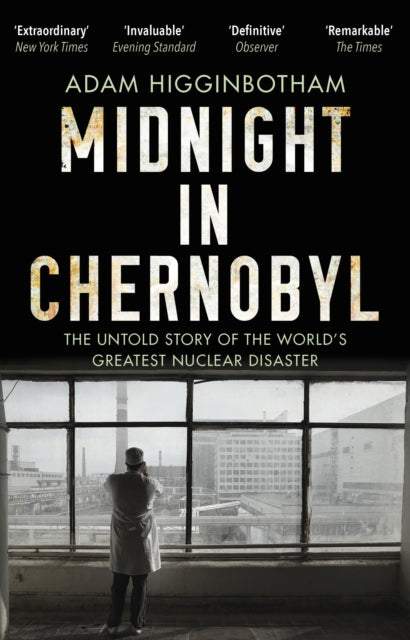 Adam Higginbotham - Midnight in Chernobyl : The Untold Story of the Wo
