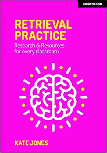 Kate Jones - Retrieval Practice : Resources and research for every cla