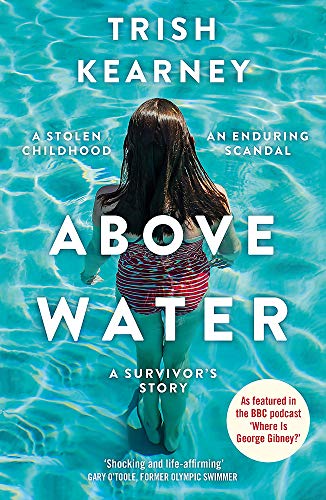 Trish Kearney - Above Water : A Stolen Childhood, An Enduring Scandal,